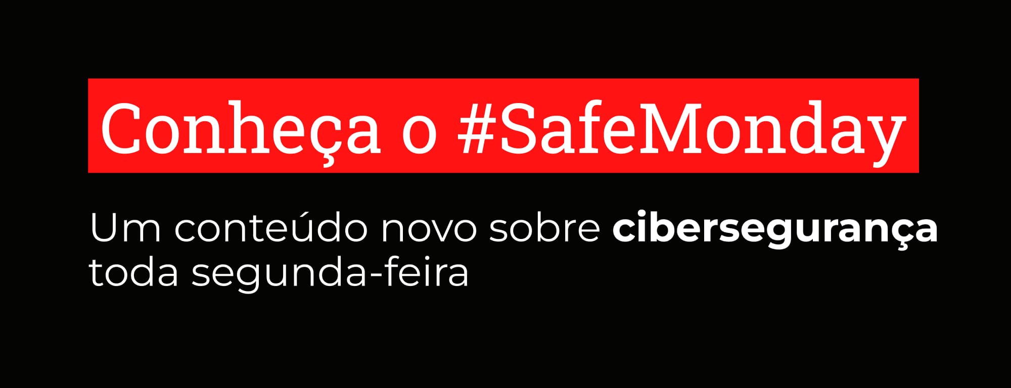Conheça o #SafeMonday - Um conteúdo novo sobre cibersegurança toda segunda-feira